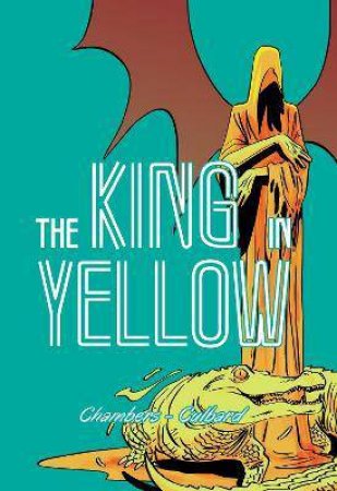The King In Yellow by Robert W. Chambers & I.N.J. Culbard