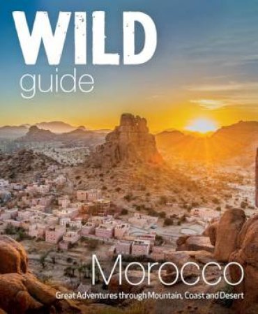 Wild Guide Morocco by Lola Culsan & John Weller & Danny Weller