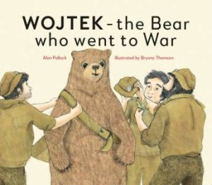 Wojtek: The Bear Who Went To War by Alan Pollock & Bryony Thomson