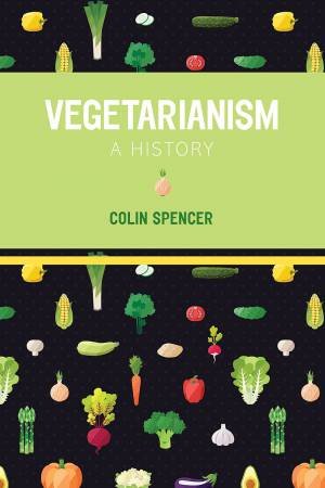 Vegetarianism: A History by COLIN SPENCER