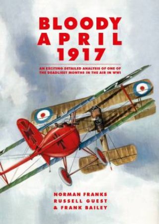 Bloody April 1917 by Norman Franks, Russell Guest & Frank Bailey