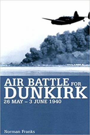 Air Battle For Dunkirk by Norman Franks