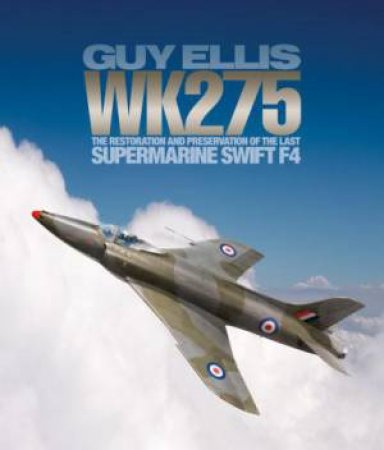 The Restoration And Preservation Of The Last Supermarine Swift F4 by Guy Ellis