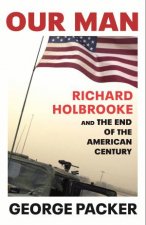 Our Man Richard Holbrooke and the End of the American Century