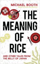 The Meaning Of Rice And Other Tales From The Belly Of Japan