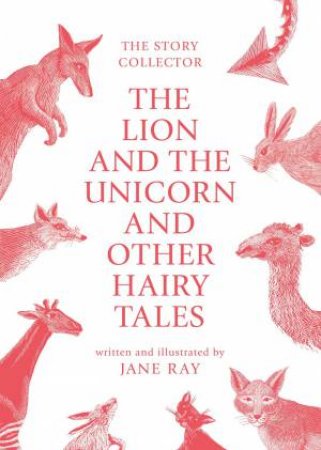 Lion and the Unicorn and Other Hairy Tales by JANE RAY