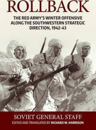 Rollback: The Red Army's Winter Offensive Along the Southwestern Strategic Direction, 1942-43 by RICHARD W. HARRISON