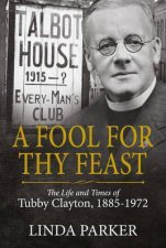 Fool for Thy Feast The Life and Times of Tubby Clayton 18851972