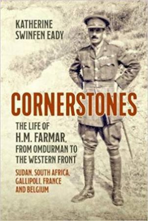 Cornerstones: The Life Of H.M. Farmar, From Omdurman To The Western Front by Katherine Swinfen Eady