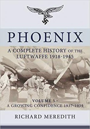 Phoenix: A Complete History Of The Luftwaffe 1918-1945 by Richard Meredith