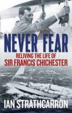 Never Fear Reliving The Life Of Sir Francis Chichester
