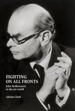 Fighting On All Fronts John Rothenstein In The Art World