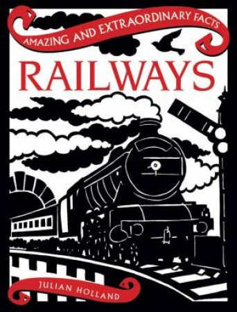 Amazing & Extraordinary Facts: Railways by Julian Holland