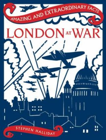 Amazing & Extraordinary Facts: London At War by Stephen Halliday