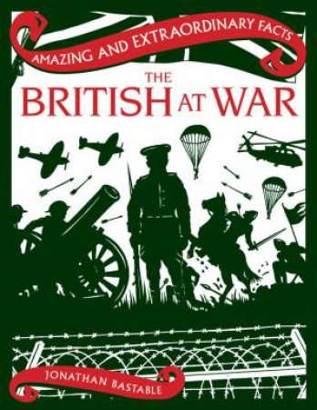 Amazing & Extraordinary Facts: The British At War by Jonathan Bastable