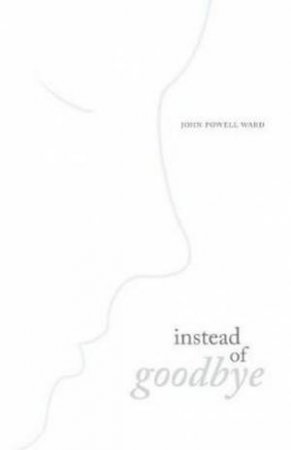Instead Of Goodbye by John Powell Ward