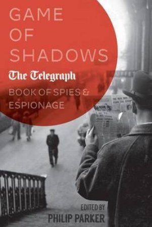Game of Shadows: The Telegraph Book of Spies and Espionage