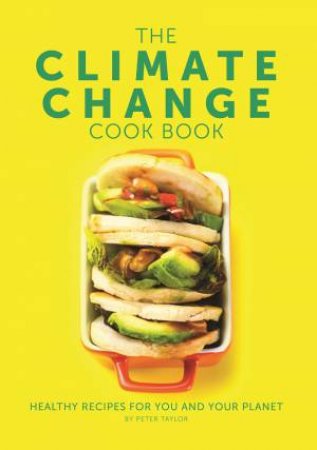 Climate Change Cook Book: Healthy Recipes For You and Your Planet by PETER TAYLOR