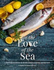 For The Love Of The Sea A Cookbook To Celebrate The British Seafood Community And Their Food