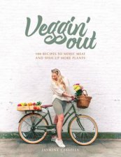 Veggin Out 100 recipes To Mimic Meat And Dish Up More Plants