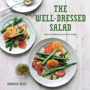 The Well-Dressed Salad: Fresh Delicious And Satisfying Recipes by Jennifer Joyce