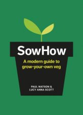 Sow How A Modern Day Guide To GrowYourOwn Veg