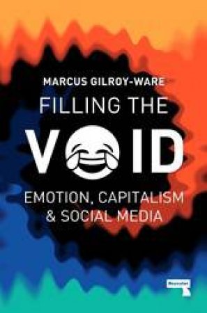 Filling The Void: Social Media And The Continuation Of Capitalism by Marcus Gilroy-Ware