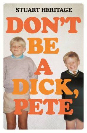 Don't Be A Dick Pete by Stuart Heritage