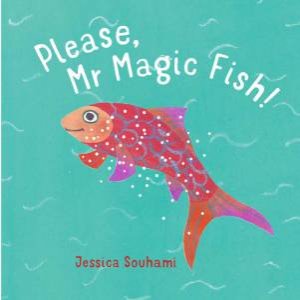 Please, Mr Magic Fish! by Jessica Souhami