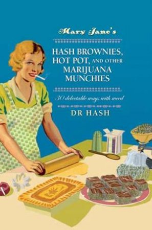 Mary Jane�s Hash Brownies, Hot Pot, And Other Marijuana Munchies: 30 Delectable Ways With Weed by Dr Hash