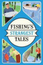 Fishings Strangest Tales Extraordinary But True Stories From Over Two Hundred Years of Angling History