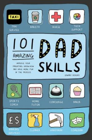 101 Amazing Dad Skills: Improve Your Parenting Know-How And Have More Fun In The Process by Edward Dickens