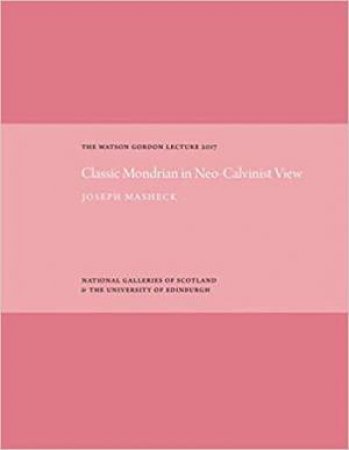 Classic Mondrian In Neo-Calvinist View: The Watson Gordon Lecture 2017 by Joseph Masheck
