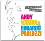 I Want To Be A Machine Warhol And Paolozzi