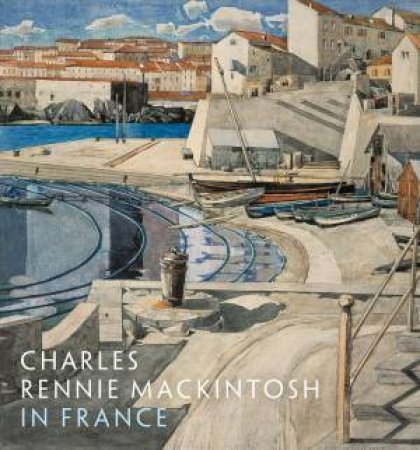 Charles Rennie Mackintosh in France: Landscape Watercolours by P. Robertson