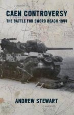 Caen Controversy The Battle for Sword Beach 1944