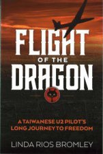 Flight of the Dragon A Taiwanese U2 Pilots Long Journey to Freedom