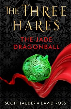 The Three Hares: The Jade Dragonball by Scott Lauder & David Ross