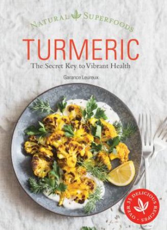 Turmeric: The Secret Key To Vibrant Health by Garance Leureux