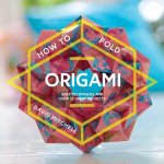 How To Fold Origami Easy Techniques And Over 25 Great Projects