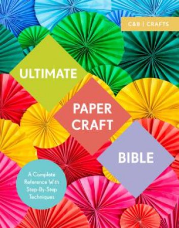 Ultimate Paper Craft Bible: A Complete Reference With Step-by-Step Techniques by Marie Clayton