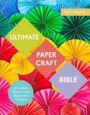 Ultimate Paper Craft Bible A Complete Reference With StepbyStep Techniques