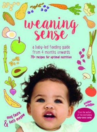 Weaning Sense: A Baby-Led Feeding Guide From 4 Months Onwards by Meg Faure & Kath Megaw