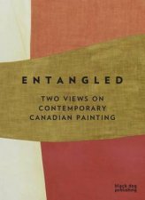 Entangled Two Views On Contemporary Canadian Painting