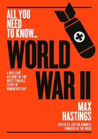 All You Need To Know: World War Two by Max Hastings