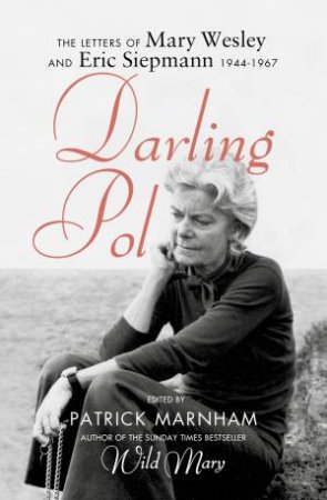 Darling Pol: Letters of Mary Wesley and Eric Siepmann 1944-1967 by Patrick Marnham