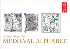 Colour Your Own Medieval Alphabet by Various