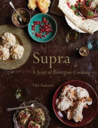 Supra: A Feast Of Georgian Cooking by Tiko Tuskadze
