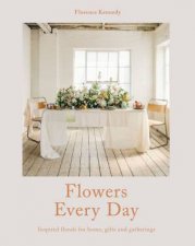 Flowers Every Day Inspired Florals For Home Gifts And Gatherings
