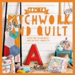 How To Patchwork And Quilt With 100 Techniques And 20 Easy Projects